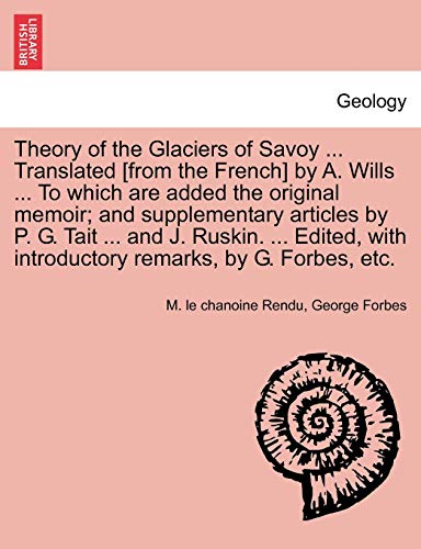 Imagen de archivo de Theory of the Glaciers of Savoy . Translated [From the French] by A. Wills . to Which Are Added the Original Memoir; And Supplementary Articles by . with Introductory Remarks, by G. Forbes, Etc. a la venta por Lucky's Textbooks