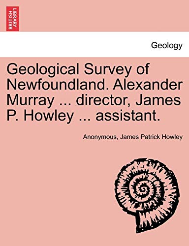 Stock image for Geological Survey of Newfoundland. Alexander Murray . director, James P. Howley . assistant. for sale by Lucky's Textbooks