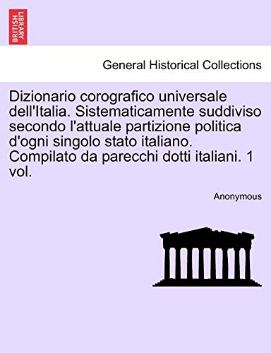 9781241529437: Dizionario corografico universale dell'Italia. Sistematicamente suddiviso secondo l'attuale partizione politica d'ogni singolo stato italiano. Compilato da parecchi dotti italiani. 1 vol.