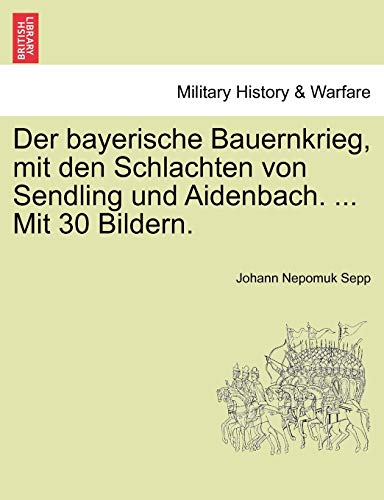 9781241531614: Der bayerische Bauernkrieg, mit den Schlachten von Sendling und Aidenbach. ... Mit 30 Bildern.