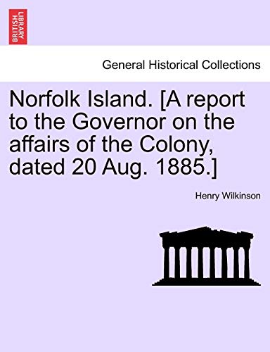 9781241532475: Norfolk Island. [A report to the Governor on the affairs of the Colony, dated 20 Aug. 1885.]