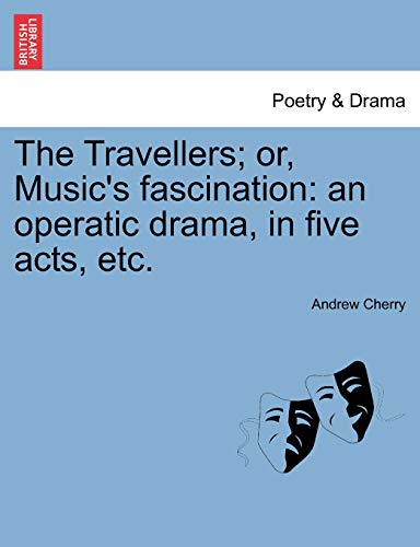 Stock image for The Travellers; Or, Music's Fascination: An Operatic Drama, in Five Acts, Etc. for sale by Lucky's Textbooks