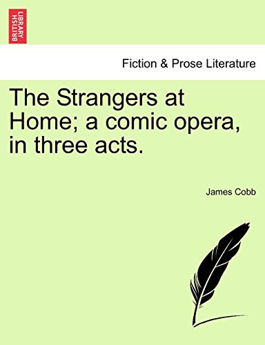 The Strangers at Home; A Comic Opera, in Three Acts. - James Cobb