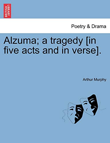 Alzuma; A Tragedy [In Five Acts and in Verse]. (9781241534295) by Murphy, Arthur