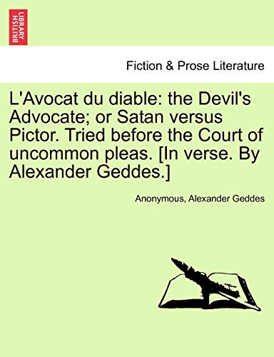 Stock image for L'Avocat Du Diable: The Devil's Advocate; Or Satan Versus Pictor. Tried Before the Court of Uncommon Pleas. [In Verse. by Alexander Geddes.] for sale by Lucky's Textbooks