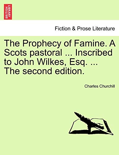 The Prophecy of Famine. a Scots Pastoral ... Inscribed to John Wilkes, Esq. ... the Second Edition. (9781241534981) by Churchill Colonel, Charles
