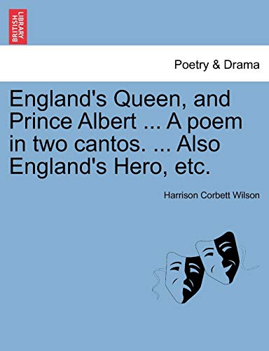 England's Queen, and Prince Albert . A poem in two cantos. . Also England's Hero, etc. - Wilson, Harrison Corbett