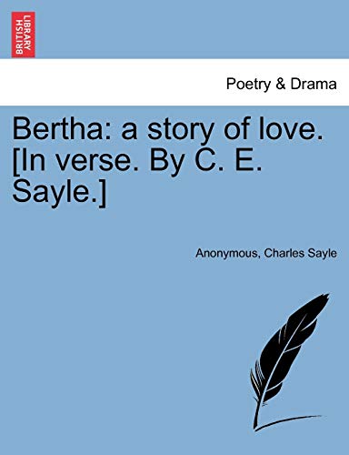 Imagen de archivo de Bertha: A Story of Love. [In Verse. by C. E. Sayle.] a la venta por Ebooksweb