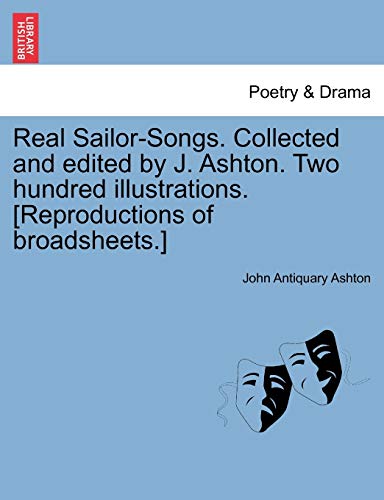 9781241535537: Real Sailor-Songs. Collected and Edited by J. Ashton. Two Hundred Illustrations. [Reproductions of Broadsheets.]