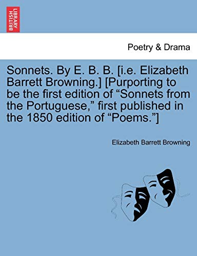 Sonnets. by E. B. B. [I.E. Elizabeth Barrett Browning.] [Purporting to Be the First Edition of Sonnets from the Portuguese, First Published in the 1850 Edition of Poems.] (9781241536084) by Browning, Professor Elizabeth Barrett