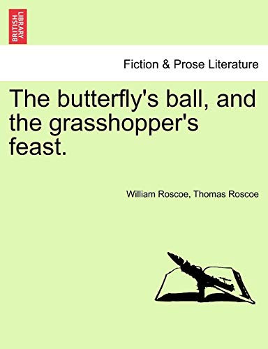 The butterfly's ball, and the grasshopper's feast. (9781241536183) by Roscoe, William; Roscoe, Thomas