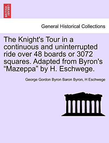 9781241536442: The Knight's Tour in a continuous and uninterrupted ride over 48 boards or 3072 squares. Adapted from Byron's "Mazeppa" by H. Eschwege.