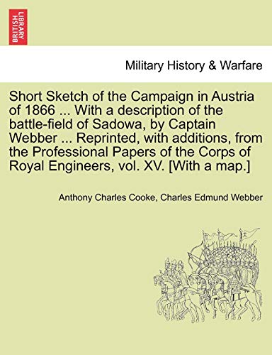 Beispielbild fr Short Sketch of the Campaign in Austria of 1866 . with a Description of the Battle-Field of Sadowa, by Captain Webber . Reprinted, with Additions, . of Royal Engineers, Vol. XV. [With a Map.] zum Verkauf von Lucky's Textbooks