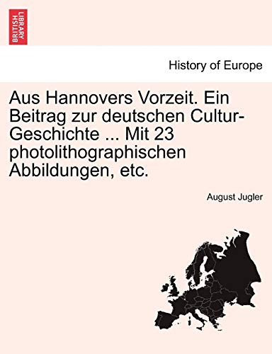 Stock image for Aus Hannovers Vorzeit. Ein Beitrag Zur Deutschen Cultur-Geschichte . Mit 23 Photolithographischen Abbildungen, Etc. (English and German Edition) for sale by Lucky's Textbooks