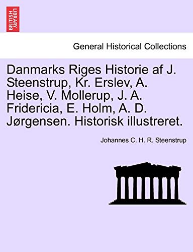 Danmarks Riges Historie AF J. Steenstrup, Kr. Erslev, A. Heise, V. Mollerup, J. A. Fridericia, E. Holm, A. D. Jorgensen. Historisk Illustreret. (Paperback) - Johannes C H R Steenstrup