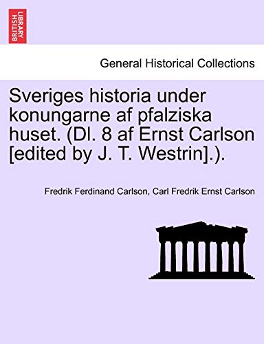 Sveriges historia under konungarne af pfalziska huset Dl 8 af Ernst Carlson edited by J T Westrin - Fredrik Ferdinand Carlson