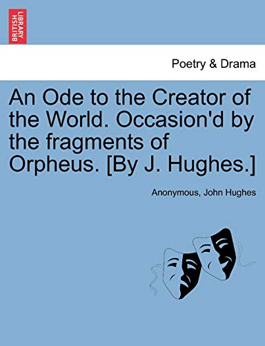 Stock image for An Ode to the Creator of the World. Occasion'd by the Fragments of Orpheus. [by J. Hughes.] for sale by Lucky's Textbooks