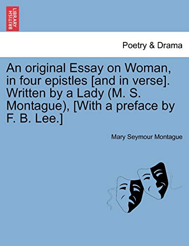 Stock image for An Original Essay on Woman, in Four Epistles [and in Verse]. Written by a Lady (M. S. Montague), [with a Preface by F. B. Lee.] for sale by Lucky's Textbooks