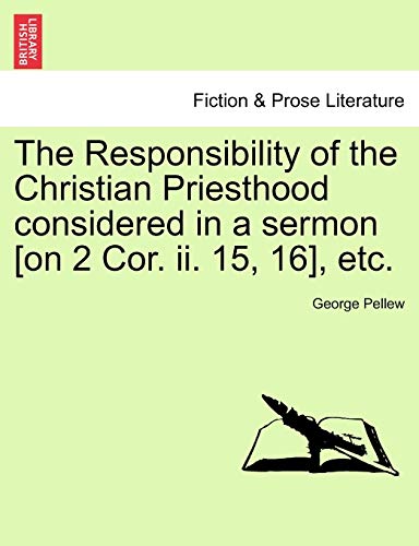 Imagen de archivo de The Responsibility of the Christian Priesthood considered in a sermon on 2 Cor ii 15, 16, etc a la venta por PBShop.store US