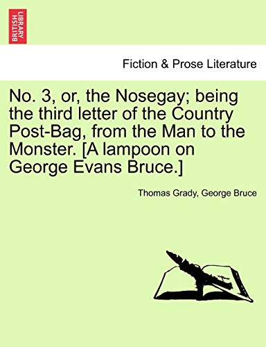 No. 3, or, the Nosegay being the third letter of the Country Post-Bag, from the Man to the Monster. [A lampoon on George Evans Bruce.] - Grady, Thomas|Bruce, George