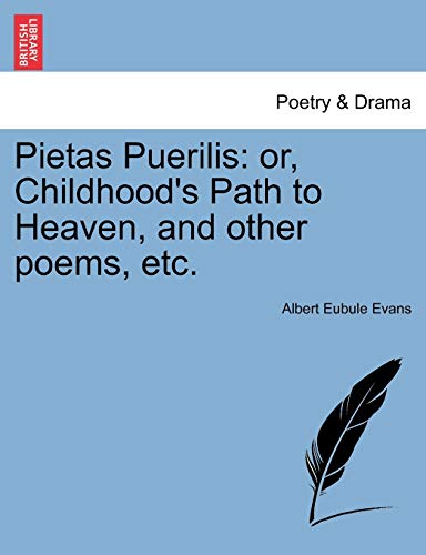 Stock image for Pietas Puerilis: Or, Childhood's Path to Heaven, and Other Poems, Etc. for sale by Lucky's Textbooks