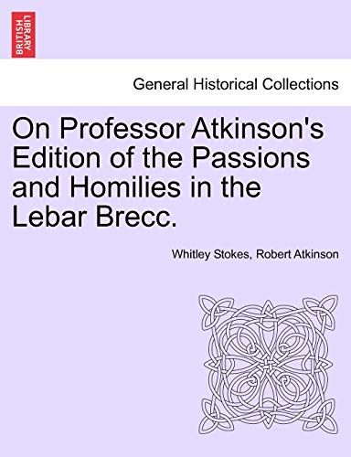 Imagen de archivo de On Professor Atkinson's Edition of the Passions and Homilies in the Lebar Brecc. a la venta por Chiron Media