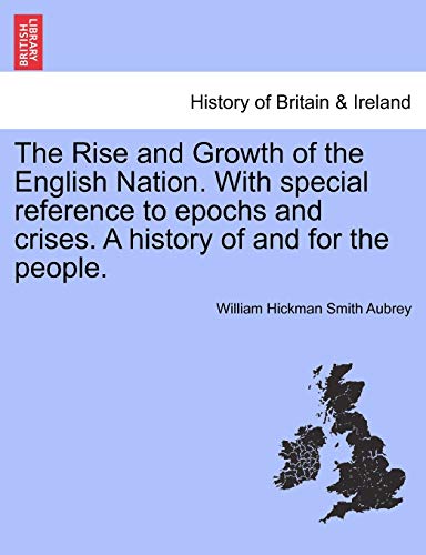 9781241544454: The Rise and Growth of the English Nation. With special reference to epochs and crises. A history of and for the people.