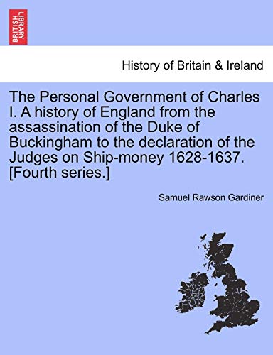 The Personal Government of Charles I. a History of England from the Assassination of the Duke of Buckingham to the Declaration of the Judges on Ship-Money 1628-1637. [Fourth Series.] (9781241546199) by Gardiner, Samuel Rawson