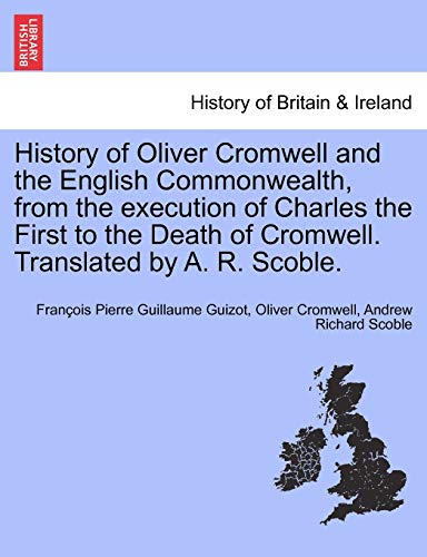 Stock image for History of Oliver Cromwell and the English Commonwealth, from the execution of Charles the First to the Death of Cromwell. Translated by A. R. Scoble. VOL. I. for sale by Lucky's Textbooks
