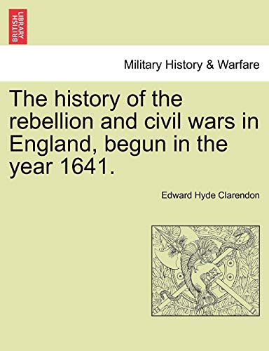 Stock image for The History of the Rebellion and Civil Wars in England, Begun in the Year 1641. for sale by Lucky's Textbooks