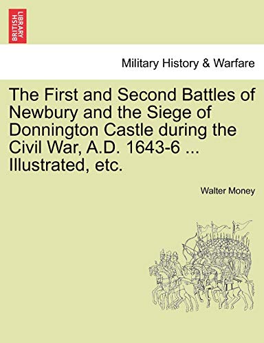 Imagen de archivo de The First and Second Battles of Newbury and the Siege of Donnington Castle During the Civil War, A.D. 1643-6 . Illustrated, Etc. a la venta por Lucky's Textbooks