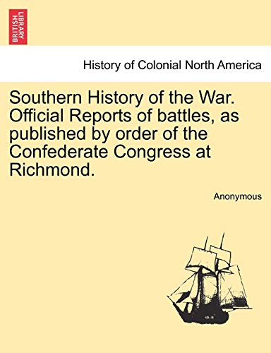 Southern History of the War. Official Reports of battles, as published by order of the Confederate Congress at Richmond.