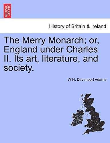 The Merry Monarch; or, England under Charles II. Its art, literature, and society. - Adams, W H. Davenport