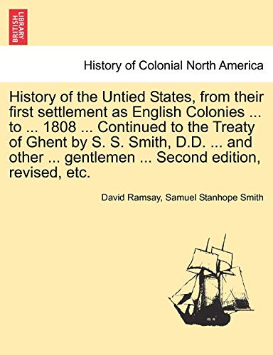 Stock image for History of the Untied States, from their first settlement as English Colonies . to . 1808 . Continued to the Treaty of Ghent by S. S. Smith, . gentlemen . Second edition, revised, etc. for sale by Lucky's Textbooks