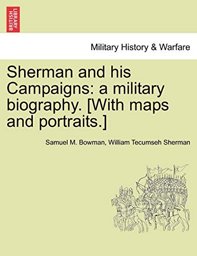 Sherman and His Campaigns: A Military Biography. [With Maps and Portraits.] - Samuel M Bowman