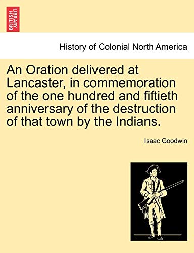 Beispielbild fr An Oration delivered at Lancaster, in commemoration of the one hundred and fiftieth anniversary of the destruction of that town by the Indians. zum Verkauf von Chiron Media