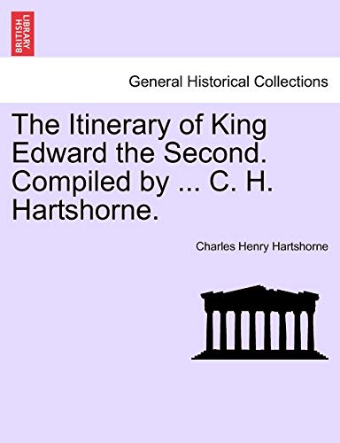 Stock image for The Itinerary of King Edward the Second. Compiled by . C. H. Hartshorne. for sale by Chiron Media