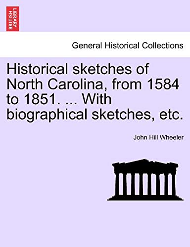 9781241548551: Historical sketches of North Carolina, from 1584 to 1851. ... With biographical sketches, etc.