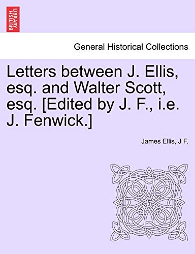 Beispielbild fr Letters between J. Ellis, esq. and Walter Scott, esq. [Edited by J. F., i.e. J. Fenwick.] zum Verkauf von Chiron Media