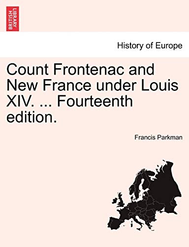 Count Frontenac and New France Under Louis XIV. ... Fourteenth Edition. (9781241548926) by Parkman Jr., Francis