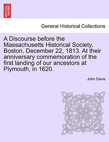 Stock image for A Discourse before the Massachusetts Historical Society, Boston, December 22, 1813. At their anniversary commemoration of the first landing of our ancestors at Plymouth, in 1620. for sale by Chiron Media