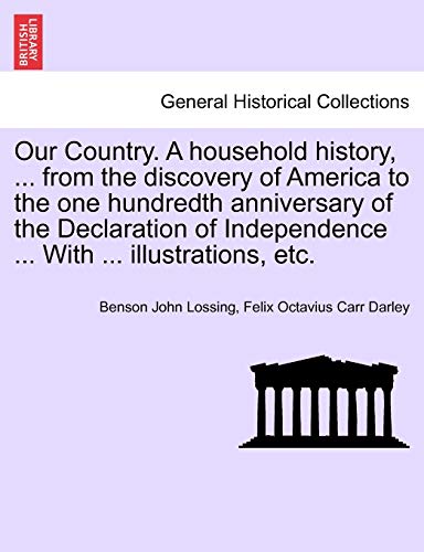 Our Country. A household history, ... from the discovery of America to the one hundredth anniversary of the Declaration of Independence ... With ... illustrations, etc. (9781241549138) by Lossing, Professor Benson John; Darley, Felix Octavius Carr