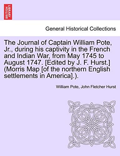 Imagen de archivo de The Journal of Captain William Pote, Jr, during his captivity in the French and Indian War, from May 1745 to August 1747 Edited by J F Hurst northern English settlements in America a la venta por PBShop.store US