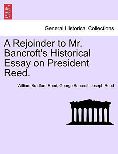 A Rejoinder to Mr. Bancroft's Historical Essay on President Reed. (9781241549565) by Reed, William Bradford; Bancroft, George; Reed, Joseph