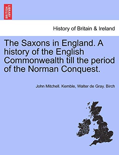 The Saxons in England. A history of the English Commonwealth till the period of the Norman Conquest. VOLUME I (9781241549640) by Kemble, John Mitchell; Birch, Walter De Gray