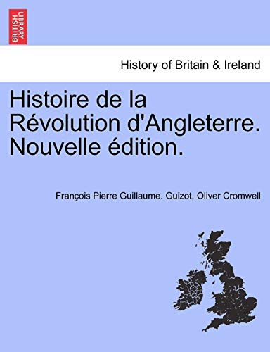 Histoire de la RÃ©volution d'Angleterre. Nouvelle Ã©dition. (French Edition) (9781241549725) by Guizot, FranÃ§ois Pierre Guillaume.; Cromwell, Oliver