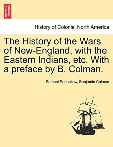 9781241550400: The History of the Wars of New-England, with the Eastern Indians, etc. With a preface by B. Colman.