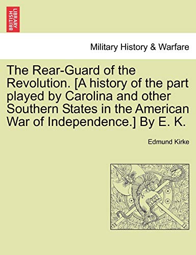 Stock image for The Rear-Guard of the Revolution. [A history of the part played by Carolina and other Southern States in the American War of Independence.] By E. K. for sale by Chiron Media