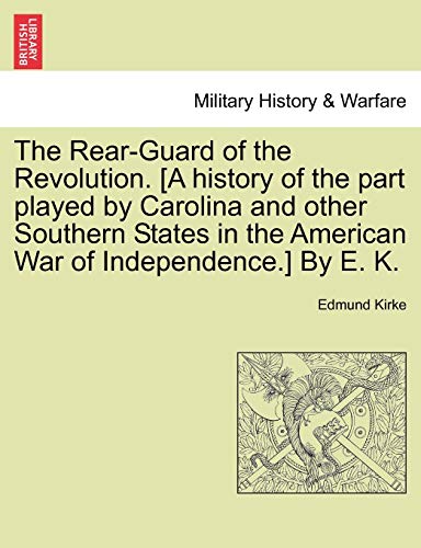 Stock image for The Rear-Guard of the Revolution. [A History of the Part Played by Carolina and Other Southern States in the American War of Independence.] by E. K. for sale by Lucky's Textbooks