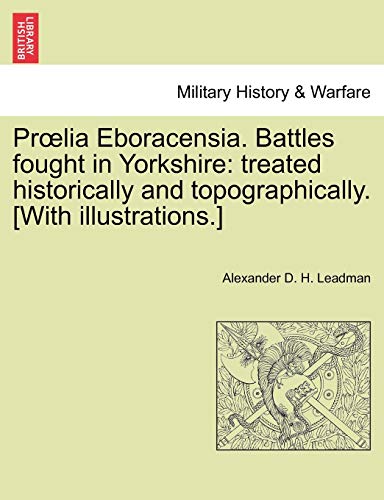 PR Lia Eboracensia. Battles Fought in Yorkshire: Treated Historically and Topographically. [With Illustrations.] (Paperback) - Alexander D H Leadman